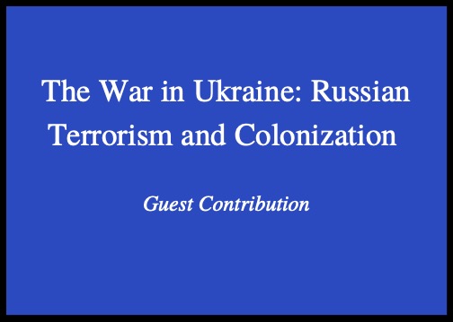 The War in Ukraine: Russian Terrorism and Colonization