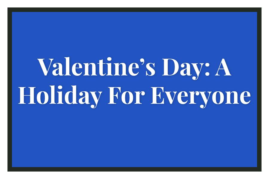 Valentine%E2%80%99s+Day%3A+A+Holiday+For+Everyone