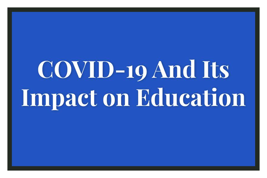COVID-19 And Its Impact on Education
