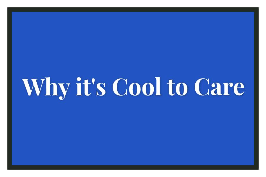Why its Cool to Care