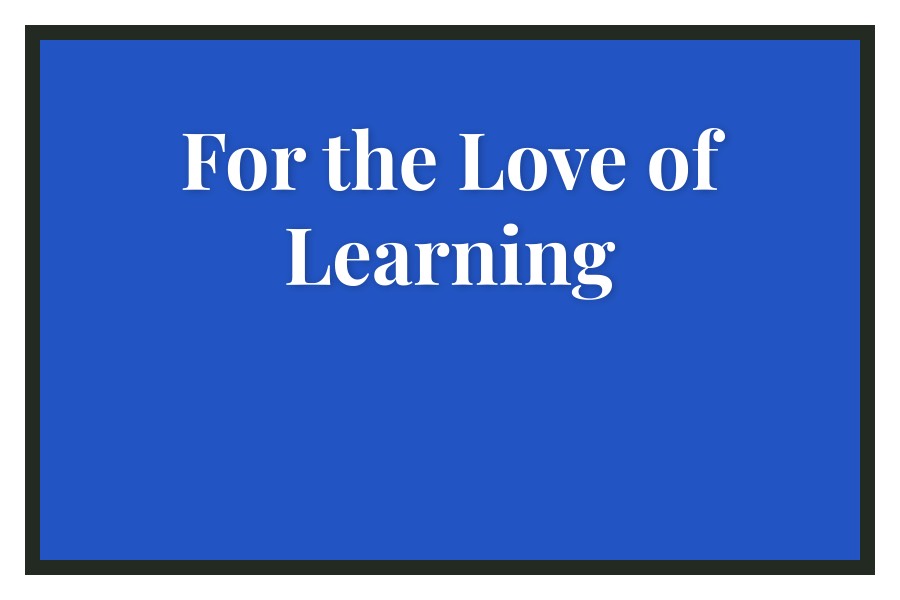For the Love of Learning