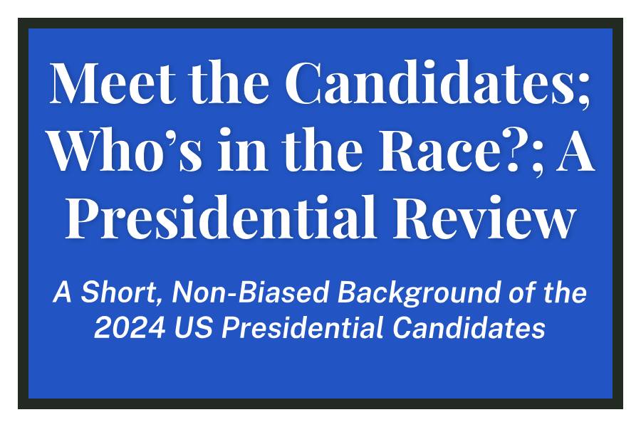 Meet the Candidates; Who’s in the Race?; A Presidential Review