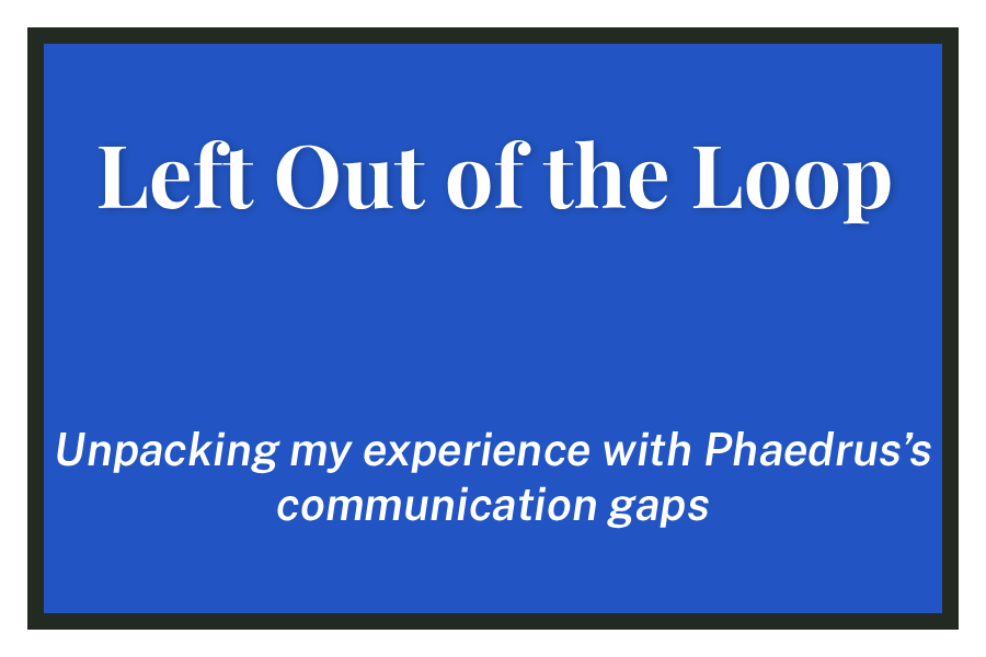 Left Out of the Loop: Unpacking my experience with Phaedrus's communication gaps