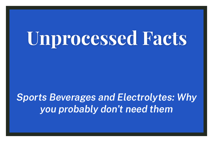 Unprocessed Facts - Sports Beverages and Electrolytes: Why you probably don't need them