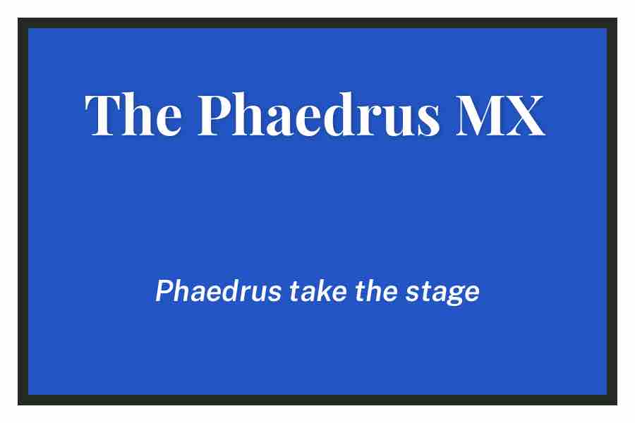 The Phaedrus MX: Phaedrus takes the stage, By Owen Powell