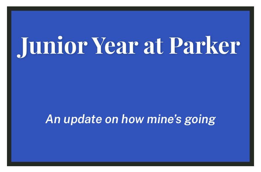 Junior Year at Parker: An update on how mine's going