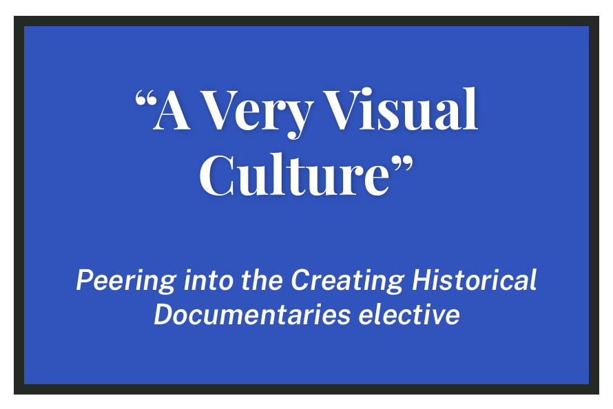 "A Very Visual Culture": Peering into the Creating Historical Documentaries elective