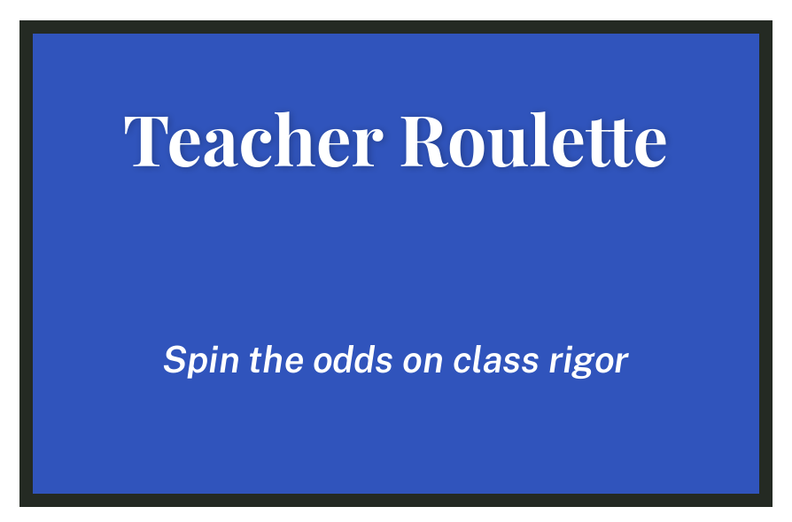 Teacher Roulette: Spin the odds on class rigor - By Ayan Chawla