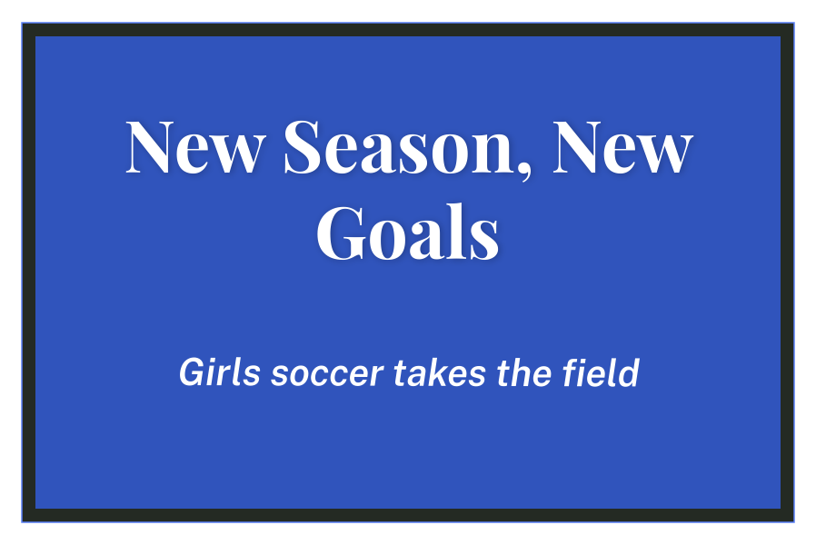 A New Season, New Goals: Girls soccer takes the field