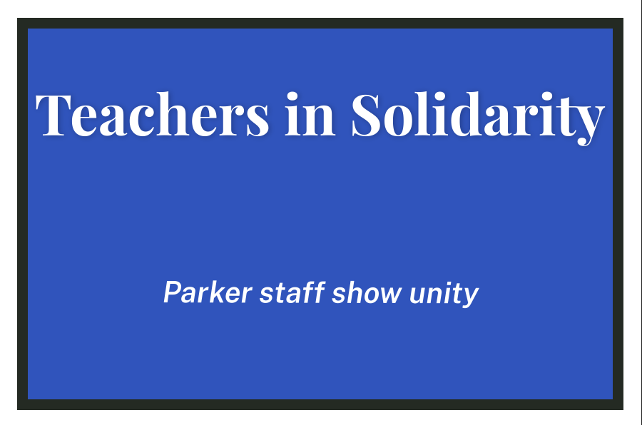 Teachers in Solidarity: Parker Staff Show Unity - By Lexi Schneider
